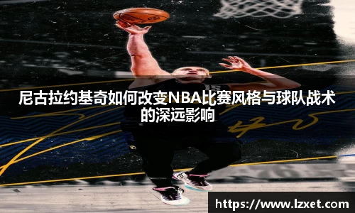 尼古拉约基奇如何改变NBA比赛风格与球队战术的深远影响